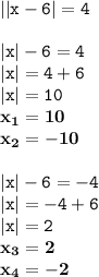 \displaystyle \tt ||x-6|=4\\\\\displaystyle \tt |x|-6=4\\\displaystyle \tt |x|=4+6\\\displaystyle \tt |x|=10\\\displaystyle \tt \bold{x_1=10}\\\displaystyle \tt \bold{x_2=-10}\\\\\displaystyle \tt |x|-6=-4\\\displaystyle \tt |x|=-4+6\\\displaystyle \tt |x|=2\\\displaystyle \tt \bold{x_3=2}\\\displaystyle \tt \bold{x_4=-2}