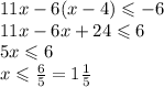 11x - 6(x - 4) \leqslant - 6 \\ 11x - 6x + 24 \leqslant 6 \\ 5x \leqslant 6 \\ x \leqslant \frac{6}{5} = 1 \frac{1}{5}