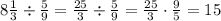 8 \frac{1}{3} \div \frac{5}{9} = \frac{25}{3} \div \frac{5}{9} = \frac{25}{3} \cdot \frac{9}{5} = 15