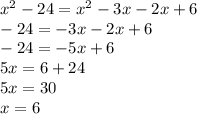 x^{2} -24=x^{2} -3x-2x+6\\-24=-3x-2x+6\\-24=-5x+6\\5x=6+24\\5x=30\\x=6