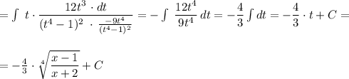 =\int \; t\cdot \dfrac{12t^3\, \cdot dt}{(t^4-1)^2\; \cdot \, \frac{-9t^4}{(t^4-1)^2}}=-\int \; \dfrac{12t^4}{9t^4}\, dt=-\dfrac{4}{3}\int dt=-\dfrac{4}{3}\cdot t+C=\\\\\\=-\frac{4}{3}\cdot \sqrt[4]{\dfrac{x-1}{x+2}}+C