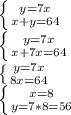 \left \{ {{y=7x} \atop {x+y=64}} \right. \\\left \{ {{y=7x} \atop {x+7x=64}} \right. \\\left \{ {{y=7x} \atop {8x=64}} \right. \\\left \{ {{x=8} \atop {y=7*8=56}} \right.