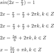 sin(2x-\frac{\pi }{3})=1\\ \\2x-\frac{\pi }{3}=\frac{\pi }{2} +2\pi k, k\in Z\\ \\ 2x=\frac{\pi }{3}+\frac{\pi }{2} +2\pi k, k\in Z\\\\2x=\frac{5\pi }{6}} +2\pi k, k\in Z\\\\x=\frac{5\pi }{12}} +\pi k, k\in Z\\\\