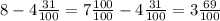 8-4\frac{31}{100} =7\frac{100}{100} -4\frac{31}{100} =3\frac{69}{100}