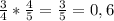 \frac{3}{4} * \frac{4}{5} = \frac{3}{5} = 0,6