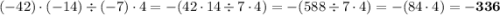 (-42)\cdot(-14)\div(-7)\cdot4=-(42\cdot14\div7\cdot4)=-(588\div7\cdot4)=-(84\cdot4)=\bold{-336}