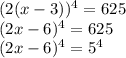 (2(x-3))^4=625\\(2x-6)^4=625\\(2x-6)^4=5^4\\