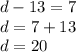 d-13=7\\d=7+13\\d=20