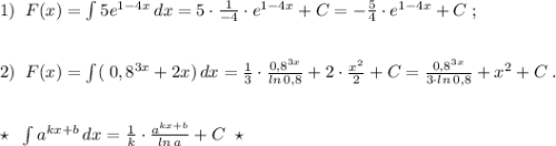 1)\; \; F(x)=\int 5e^{1-4x}\, dx=5\cdot \frac{1}{-4}\cdot e^{1-4x} +C=-\frac{5}{4}\cdot e^{1-4x}+C\; ;\\\\\\2)\; \; F(x)=\int (\; 0,8^{3x}+2x)\, dx=\frac{1}{3}\cdot \frac{0,8^{3x}}{ln\, 0,8}+2\cdot \frac{x^2}{2}+C=\frac{0,8^{3x}}{3\cdot ln\, 0,8}+x^2+C\; .\\\\\\\star \; \; \int a^{kx+b}\, dx=\frac{1}{k}\cdot \frac{a^{kx+b}}{ln\, a}+C\; \; \star