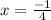 x = \frac{-1}{4}