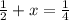 \frac{1}{2} + x = \frac{1}{4}