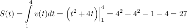 \displaystyle S(t)=\int\limits^4_1v(t)dt=\Big(t^2+4t\Big)\Big|^4_1=4^2+4^2-1-4=27