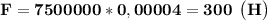 \bf F = 7500000 * 0,00004 = 300 \: \: \big (H \big)