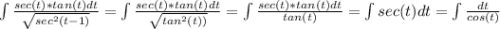 \int \frac{sec(t)*tan(t)dt}{\sqrt{sec^2(t-1)}} = \int \frac{sec(t)*tan(t)dt}{\sqrt{tan^2(t))}} = \int \frac{sec(t)*tan(t)dt}{tan(t)}} = \int sec(t)dt = \int \frac{dt}{cos(t)}