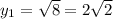 y_{1} = \sqrt{8} =2\sqrt{2}