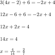 3(4x-2) + 6 = -2x + 4\\\\12x - 6 + 6 = -2x + 4\\\\12x +2x = 4\\\\14x = 4\\\\x = \frac{4}{14} = \frac{2}{7}