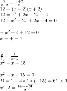 \frac{2}{x-2} =\frac{x+2}{6}\\12=(x-2)(x+2)\\12=x^{2} +2x-2x-4\\12-x^{2} -2x+2x+4=0\\\\-x^{2} +4+12=0\\x=+-4\\\\\\\frac{x}{3} =\frac{5}{x-1}\\ x^{2} -x=15\\\\x^{2} -x-15=0\\D=1-4*1*(-15)=610\\x1,2=\frac{1+-\sqrt{61} }{2}