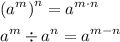 \displaystyle \[\begin{gathered}{\left( {{a^m}}\right)^n}={a^{m\cdot n}} \hfill \\{a^m} \div {a^n}={a^{m-n}} \hfill \\ \end{gathered} \]