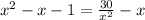 x^{2} -x-1=\frac{30}{x^{2}} -x