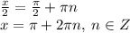 \frac{x}{2} = \frac{\pi}{2} + \pi n \\ x = \pi + 2\pi n, \: n \in Z