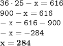 \displaystyle \tt 36\cdot25-x=616\\\displaystyle \tt 900-x=616\\\displaystyle \tt -x=616-900\\\displaystyle \tt -x=-284\\\displaystyle \tt \bold{x=284}