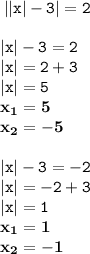 \displaystyle \tt \: ||x|-3|=2\\\\\displaystyle \tt |x|-3=2\\\displaystyle \tt |x|=2+3\\\displaystyle \tt |x|=5\\\displaystyle \tt \bold{x_1=5}\\\displaystyle \tt \bold{x_2=-5}\\\\ \displaystyle \tt |x|-3=-2\\\displaystyle \tt |x|=-2+3\\\displaystyle \tt |x|=1\\\displaystyle \tt \bold{x_1=1}\\\displaystyle \tt \bold{x_2=-1}