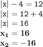 \displaystyle \tt |x|-4=12\\\displaystyle \tt |x|=12+4\\\displaystyle \tt |x|=16\\\displaystyle \tt \bold{x_1=16}\\\displaystyle \tt \bold{x_2=-16}