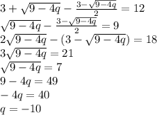 3+\sqrt{9-4q}-\frac{3-\sqrt{9-4q}}{2}=12 \\\sqrt{9-4q}-\frac{3-\sqrt{9-4q}}{2}=9\\2\sqrt{9-4q}-(3-\sqrt{9-4q})=18\\3\sqrt{9-4q}=21\\\sqrt{9-4q}=7\\9-4q=49\\-4q=40\\q=-10