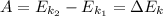 A = E_{k_{2}}- E_{k_{1}} = \Delta E_{k}