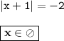 \displaystyle \tt |x+1|=-2\\\\ \displaystyle \tt \boxed{\bold{x\in \oslash}}