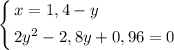 \[\left\{ \begin{gathered}x=1,4-y\hfill \\2{y^2}-2,8y+0,96=0\hfill \\ \end{gathered}\right.\]