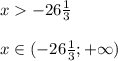 x-26\frac{1}{3}\\\\x\in(-26\frac{1}{3};+\infty)