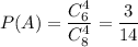 P(A) = \dfrac{C_6^4}{C_8^4} =\dfrac{3}{14}