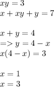 xy = 3 \\ x + xy + y = 7 \\ \\ x + y = 4 \\ = y = 4 - x \\ x(4 - x) = 3 \\ \\ x = 1 \\ x = 3