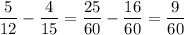 \dfrac{5}{12} - \dfrac{4}{15} = \dfrac{25}{60} - \dfrac{16}{60} = \dfrac{9}{60}