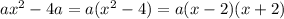 ax^2 - 4a = a(x^2 - 4) = a(x-2)(x+2)