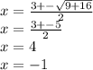 x = \frac{3 + - \sqrt{9 + 16} }{2} \\ x = \frac{3 + - 5}{2} \\ x = 4 \\ x = - 1