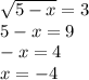 \sqrt{5 - x} =3 \\ 5 - x = 9 \\ - x = 4 \\ x = - 4