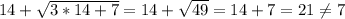 14 + \sqrt{3*14 + 7} = 14 + \sqrt{49} = 14 + 7 = 21 \neq 7