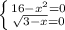 \left \{ {{16-x^2 = 0} \atop {\sqrt{3-x} = 0}} \right.