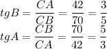 \displaystyle tgB=\frac{CA}{CB}=\frac{42}{70}=\frac{3}{5} \\tgA=\frac{CB}{CA} =\frac{70}{42} =\frac{5}{3}