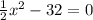 \frac{1}{2} x^{2} -32=0