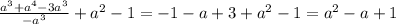 \frac{ {a}^{3} + {a}^{4} - 3 {a}^{3} }{ { - a}^{3} } + {a}^{2} - 1 = - 1 - a + 3 + {a}^{2} - 1 = {a}^{2} - a + 1