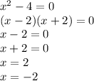 {x}^{2} - 4 = 0 \\ (x - 2)(x + 2) = 0 \\ x - 2 = 0 \\ x + 2 = 0 \\ x = 2 \\ x = - 2