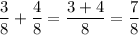 \dfrac{3}{8} + \dfrac{4}{8} = \dfrac{3 + 4}{8} = \dfrac{7}{8}