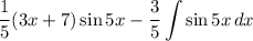 \displaystyle \dfrac{1}{5} (3x + 7)\sin 5x - \dfrac{3}{5}\int\limits {\sin 5x} \, dx