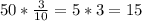 50 * \frac{3}{10}= 5*3=15