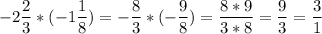 \displaystyle -2\frac{2}{3}*(-1\frac{1}{8})=-\frac{8}{3}*(-\frac{9}{8})=\frac{8*9}{3*8}=\frac{9}{3}=\frac{3}{1}