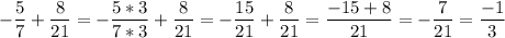 \displaystyle -\frac{5}{7}+\frac{8}{21} =-\frac{5*3}{7*3}+\frac{8}{21} =-\frac{15}{21}+\frac{8}{21} =\frac{-15+8}{21}=-\frac{7}{21}=\frac{-1}{3}