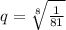 q = \sqrt[8]{ \frac{1}{81} }